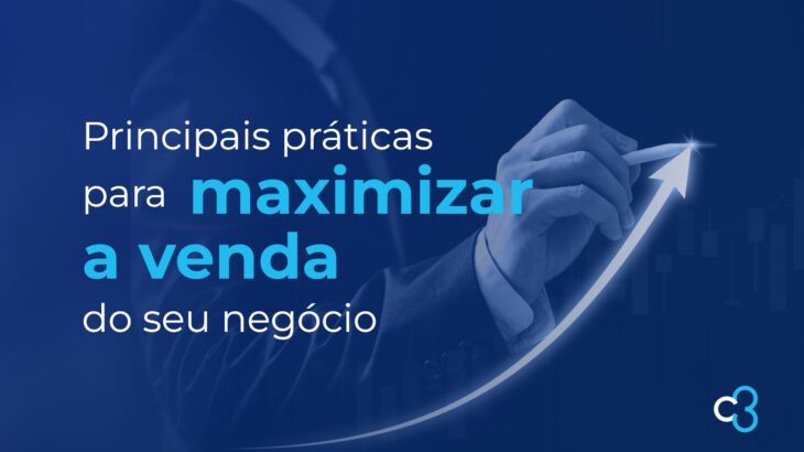 Principais práticas para maximizar a venda do seu negócio