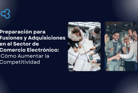 Preparación para Fusiones y Adquisiciones (M&A) en el Sector de Comercio Electrónico: Cómo Aumentar la Competitividad