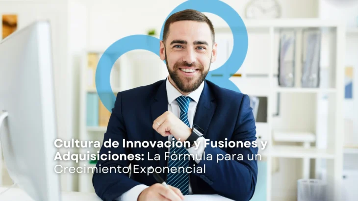 Cultura de Innovación y M&A: La Receta para un Crecimiento Exponencial