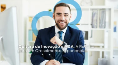 Cultura de Inovação e M&A: A Receita para um Crescimento Exponencial