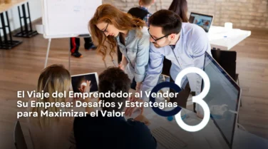 El Viaje del Emprendedor al Vender su Empresa: Desafíos y Estrategias para Maximizar el Valor