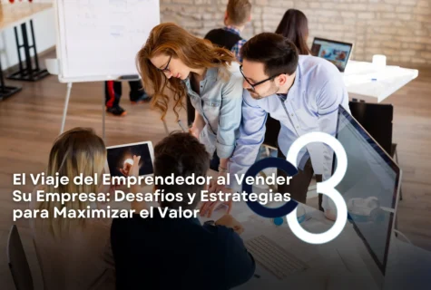 El Viaje del Emprendedor al Vender su Empresa: Desafíos y Estrategias para Maximizar el Valor