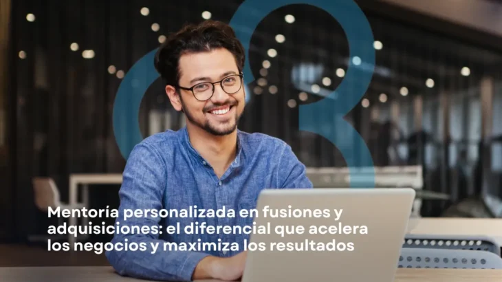 Mentoría Personalizada en M&A: El Diferencial que Acelera Negocios y Maximiza Resultados