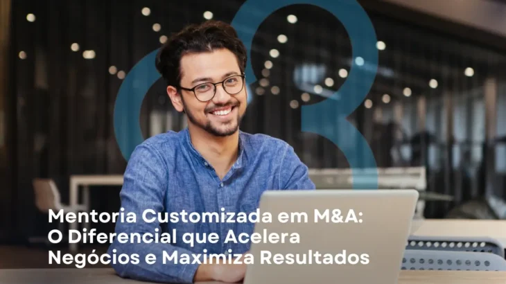 Mentoria Customizada em M&A: O Diferencial que Acelera Negócios e Maximiza Resultados