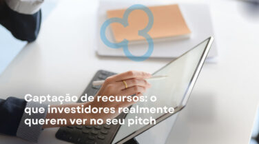 Captação de recursos: o que investidores realmente querem ver no seu pitch