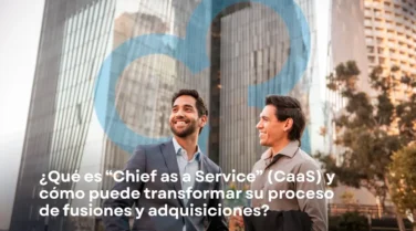 ¿Qué es “Chief as a Service” (CaaS) y Cómo Puede Transformar su Proceso de M&A?