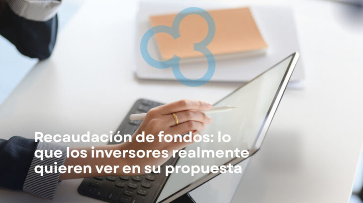 Recaudación de fondos: lo que los inversores realmente quieren ver en su propuesta