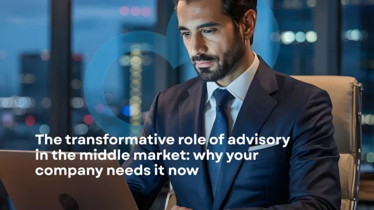 The Transformational Role of Advisory in the Middle Market: Why Your Company Needs It Now