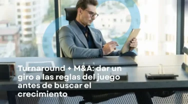 Turnaround + M&A: dar un giro a las reglas del juego antes de buscar el crecimiento