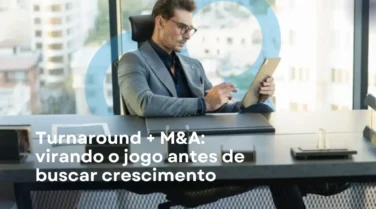Turnaround + M&A: virando o jogo antes de buscar crescimento