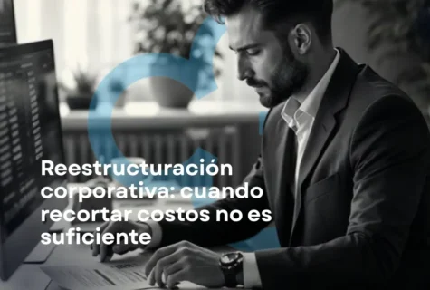 Reestructuración corporativa: cuando recortar costos no es suficiente