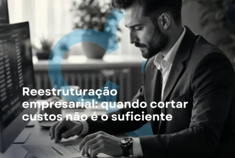 Reestruturação empresarial: quando cortar custos não é o suficiente